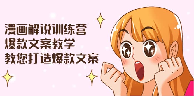 漫画解说训练营：爆款文案教学，教您打造爆款文案（文案课+剪辑课）汇创网-网创项目_汇创网_中创网_福缘网_冒泡网_资源整合平台汇创网