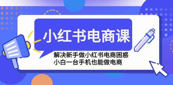小红书电商课程，解决新手做小红书电商困惑，小白一台手机也能做电商汇创网-网创项目_汇创网_中创网_福缘网_冒泡网_资源整合平台汇创网