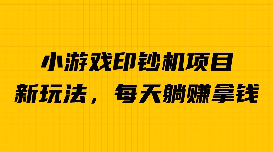外面收费6980的小游戏超级暴利印钞机项目，无脑去做，每天躺赚500＋汇创网-网创项目_汇创网_中创网_福缘网_冒泡网_资源整合平台汇创网