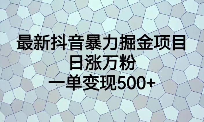 最新抖音暴力掘金项目，日涨万粉，一单变现500+【揭秘】网创项目_汇创网_中创网_福缘网_冒泡网_资源整合平台汇创网