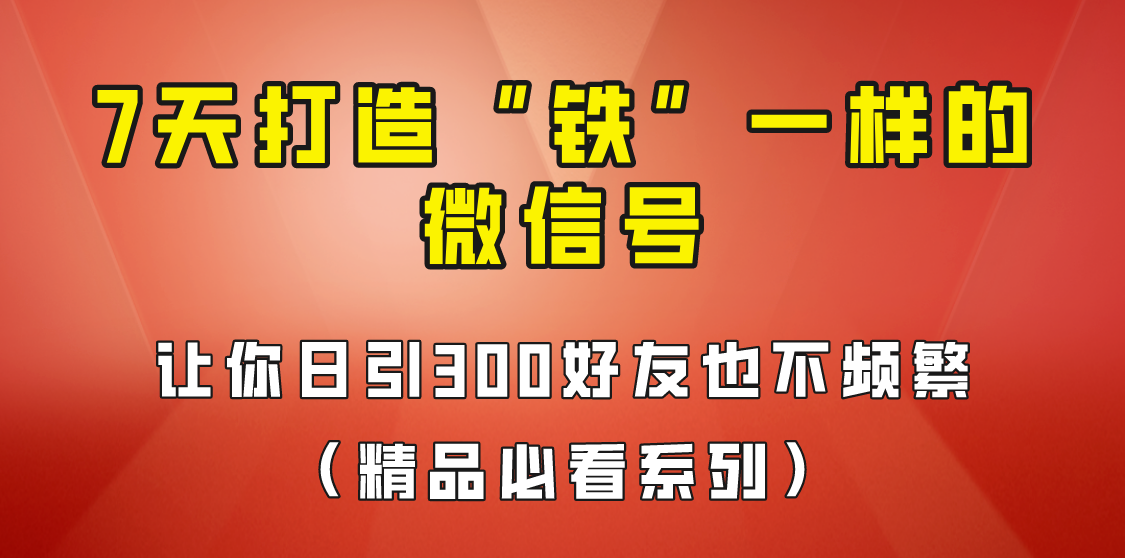 7天养出“铁”一样的微信号，日引300粉不频繁，方法价值880元！汇创网-网创项目_汇创网_中创网_福缘网_冒泡网_网创项目平台汇创网