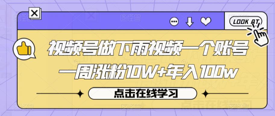视频号做下雨视频一个账号一周涨粉10W+年入100w【揭秘】汇创网-网创项目_汇创网_中创网_福缘网_冒泡网_资源整合平台汇创网