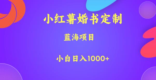 小红薯婚书定制，蓝海项目，小白日入1000+【揭秘】汇创网-网创项目_汇创网_中创网_福缘网_冒泡网_网创项目平台汇创网