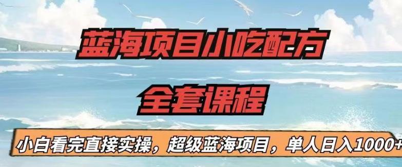蓝海项目小吃配方全套课程，小白看完直接实操，单人日入1000+【揭秘】汇创网-网创项目_汇创网_中创网_福缘网_冒泡网_资源整合平台汇创网