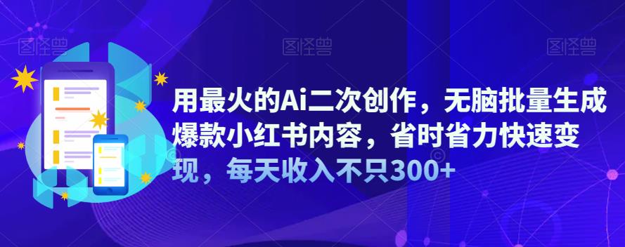 用最火的Ai二次创作，无脑批量生成爆款小红书内容，省时省力快速变现，每天收入不只300+汇创网-网创项目_汇创网_中创网_福缘网_冒泡网_资源整合平台汇创网