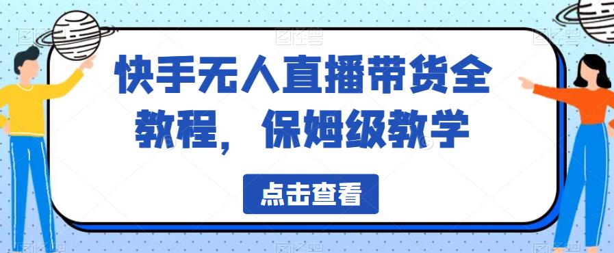 快手无人直播带货全教程，保姆级教学【揭秘】汇创网-网创项目_汇创网_中创网_福缘网_冒泡网_资源整合平台汇创网