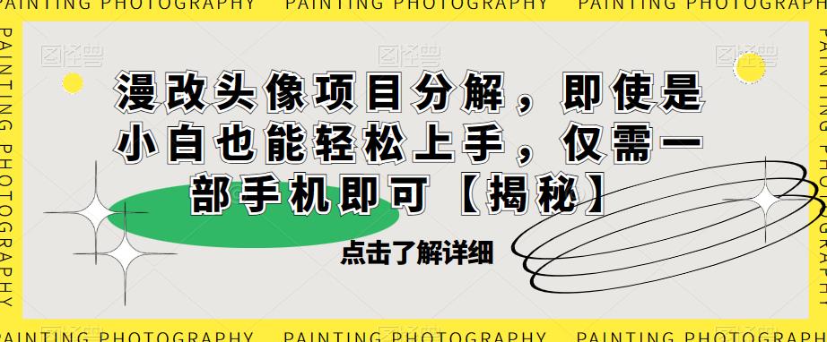 漫改头像项目分解，即使是小白也能轻松上手，仅需一部手机即可【揭秘】汇创网-网创项目_汇创网_中创网_福缘网_冒泡网_资源整合平台汇创网