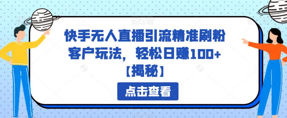 快手无人直播引流精准刷粉客户玩法，轻松日赚100+【揭秘】汇创网-网创项目_汇创网_中创网_福缘网_冒泡网_资源整合平台汇创网