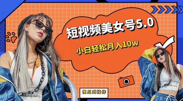 短视频美女号5.0，小白轻松月入10w（教程+素材）【仅揭秘】汇创网-网创项目_汇创网_中创网_福缘网_冒泡网_资源整合平台汇创网