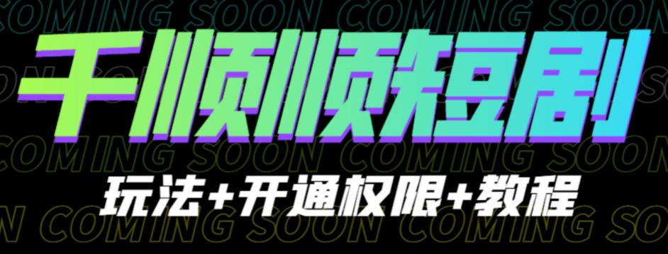 收费800多的千顺顺短剧玩法+开通权限+教程。玩法简单，操作简单【揭秘】网创项目_汇创网_中创网_福缘网_冒泡网_资源整合平台汇创网