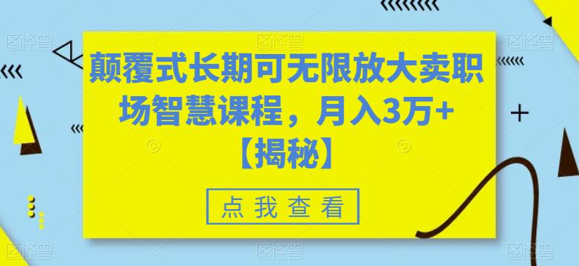 颠覆式长期可无限放大卖职场智慧课程，月入3万+【揭秘】汇创网-网创项目_汇创网_中创网_福缘网_冒泡网_资源整合平台汇创网
