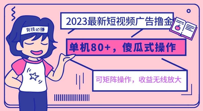 2023最新玩法短视频广告撸金，单机收益80+，可矩阵，傻瓜式操作，小白可上手【揭秘】网创项目_汇创网_中创网_福缘网_冒泡网_资源整合平台汇创网