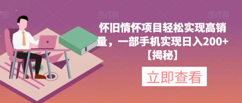 怀旧情怀项目轻松实现高销量，一部手机实现日入200+【揭秘】汇创网-网创项目_汇创网_中创网_福缘网_冒泡网_资源整合平台汇创网