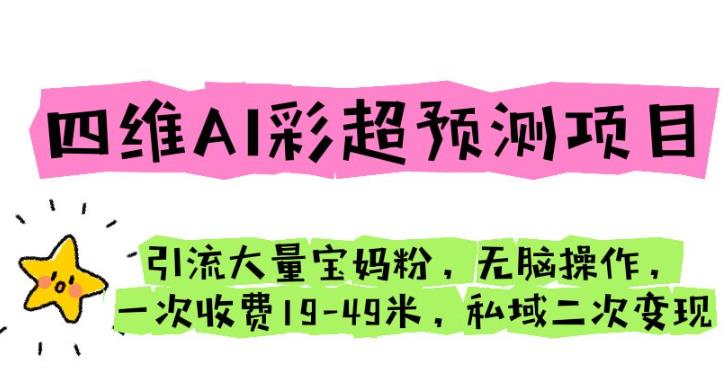 四维AI彩超预测项目引流大量宝妈粉无脑操作一次收费19-49私域二次变现【仅揭秘】汇创网-网创项目_汇创网_中创网_福缘网_冒泡网_资源整合平台汇创网