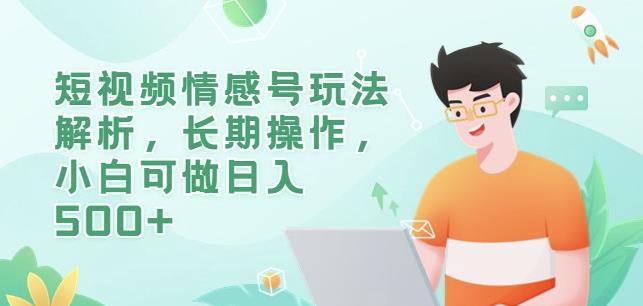 短视频情感号玩法解析，长期操作，小白可做日入500+【揭秘】网创项目_汇创网_中创网_福缘网_冒泡网_资源整合平台汇创网