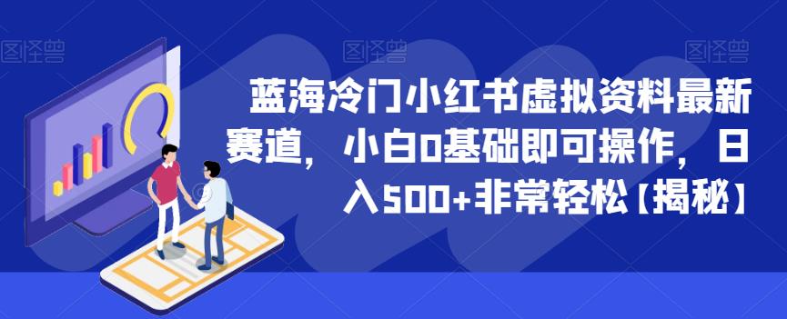 蓝海冷门小红书虚拟资料最新赛道，小白0基础即可操作，日入500+非常轻松【揭秘】网创项目_汇创网_中创网_福缘网_冒泡网_资源整合平台汇创网