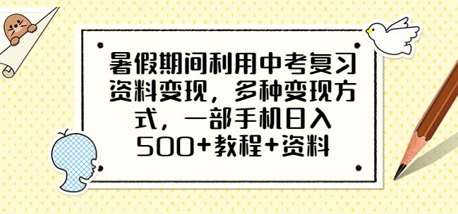 暑假期间利用中考复习资料变现，多种变现方式，一部手机日入500+教程+资料【揭秘】汇创网-网创项目_汇创网_中创网_福缘网_冒泡网_网创项目平台汇创网