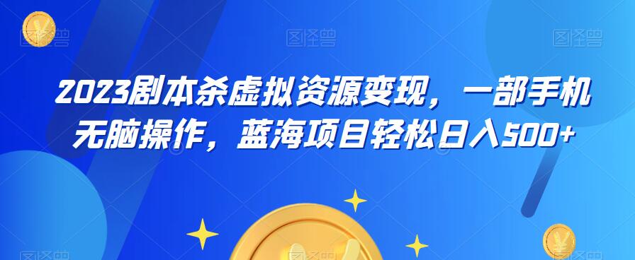 云逸·2023剧本杀虚拟资源变现，一部手机无脑操作，蓝海项目轻松日入500+汇创网-网创项目_汇创网_中创网_福缘网_冒泡网_资源整合平台汇创网
