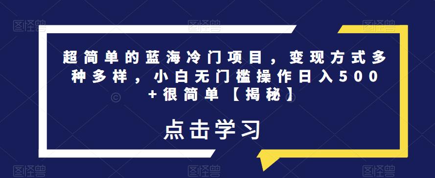 超简单的蓝海冷门项目，变现方式多种多样，小白无门槛操作日入500+很简单【揭秘】汇创网-网创项目_汇创网_中创网_福缘网_冒泡网_资源整合平台汇创网