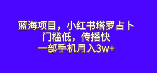 蓝海项目，小红书塔罗占卜，门槛低，传播快，一部手机月入3w+【揭秘】汇创网-网创项目_汇创网_中创网_福缘网_冒泡网_网创项目平台汇创网
