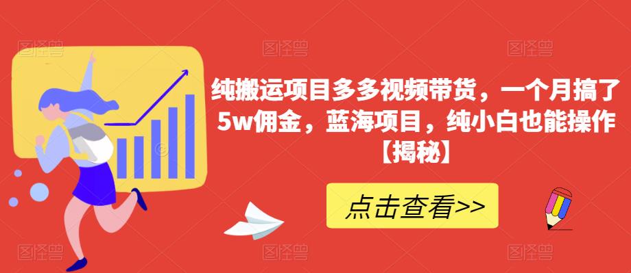 纯搬运项目多多视频带货，一个月搞了5w佣金，蓝海项目，纯小白也能操作【揭秘】汇创网-网创项目_汇创网_中创网_福缘网_冒泡网_网创项目平台汇创网