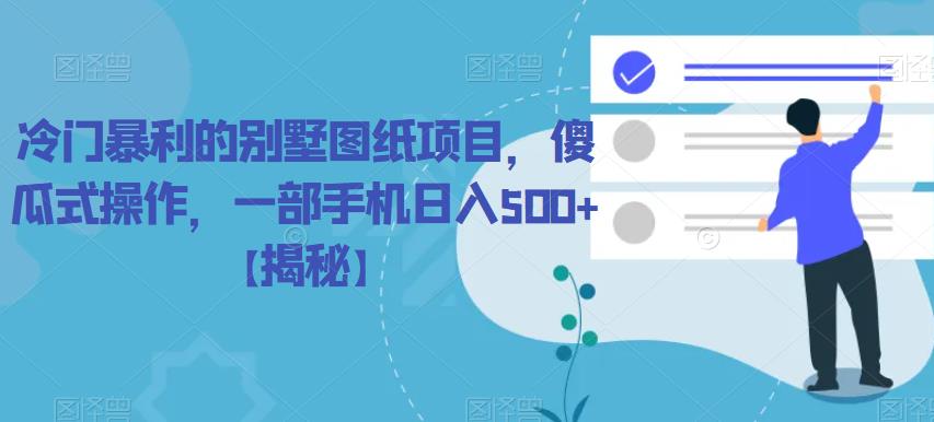 冷门暴利的别墅图纸项目，傻瓜式操作，一部手机日入500+【揭秘】汇创网-网创项目_汇创网_中创网_福缘网_冒泡网_资源整合平台汇创网