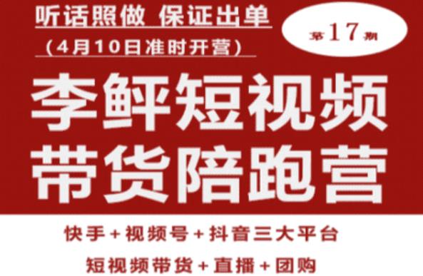 李鲆第17期短视频带货陪跑营，听话照做保证出单（短视频带货+直播+团购）汇创网-网创项目_汇创网_中创网_福缘网_冒泡网_资源整合平台汇创网