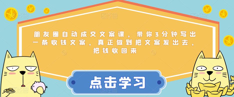 朋友圈自动成交文案课，带你3分钟写出一条收钱文案，真正做到把文案发出去，把钱收回来汇创网-网创项目_汇创网_中创网_福缘网_冒泡网_资源整合平台汇创网