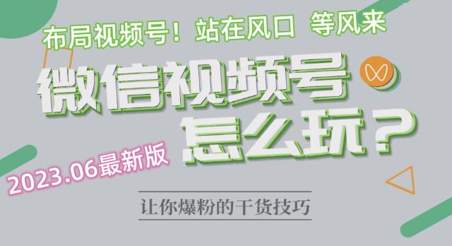 2023.6视频号最新玩法讲解，布局视频号，站在风口上汇创网-网创项目_汇创网_中创网_福缘网_冒泡网_资源整合平台汇创网