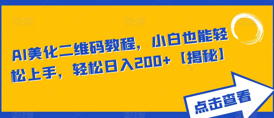 AI美化二维码教程，小白也能轻松上手，轻松日入200+【揭秘】汇创网-网创项目_汇创网_中创网_福缘网_冒泡网_资源整合平台汇创网