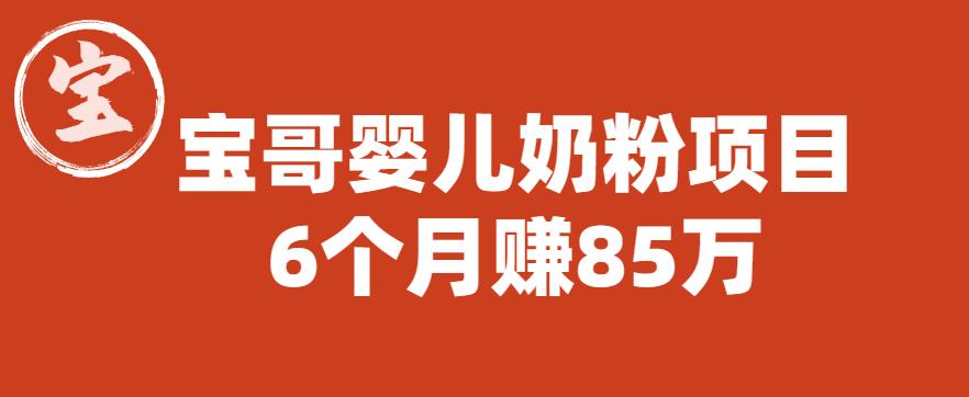 宝哥婴儿奶粉项目，6个月赚85w【图文非视频】【揭秘】汇创网-网创项目_汇创网_中创网_福缘网_冒泡网_资源整合平台汇创网