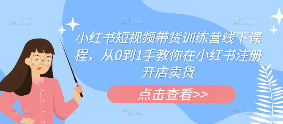 小红书短视频带货训练营线下课程，从0到1手教你在小红书注册开店卖货汇创网-网创项目_汇创网_中创网_福缘网_冒泡网_资源整合平台汇创网