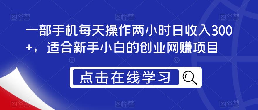 一部手机每天操作两小时日收入300+，适合新手小白的创业网赚项目【揭秘】汇创网-网创项目_汇创网_中创网_福缘网_冒泡网_网创项目平台汇创网