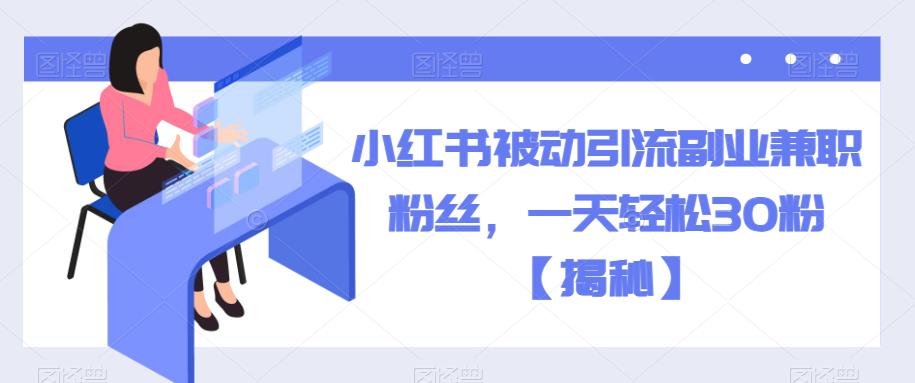 小红书被动引流副业兼职粉丝，一天轻松30粉【揭秘】汇创网-网创项目_汇创网_中创网_福缘网_冒泡网_资源整合平台汇创网