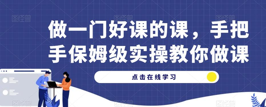 做一门好课的课，手把手保姆级实操教你做课汇创网-网创项目_汇创网_中创网_福缘网_冒泡网_资源整合平台汇创网