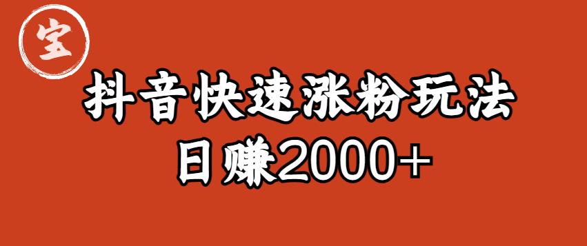宝哥私藏·抖音快速起号涨粉玩法（4天涨粉1千）（日赚2000+）【揭秘】汇创网-网创项目_汇创网_中创网_福缘网_冒泡网_网创项目平台汇创网