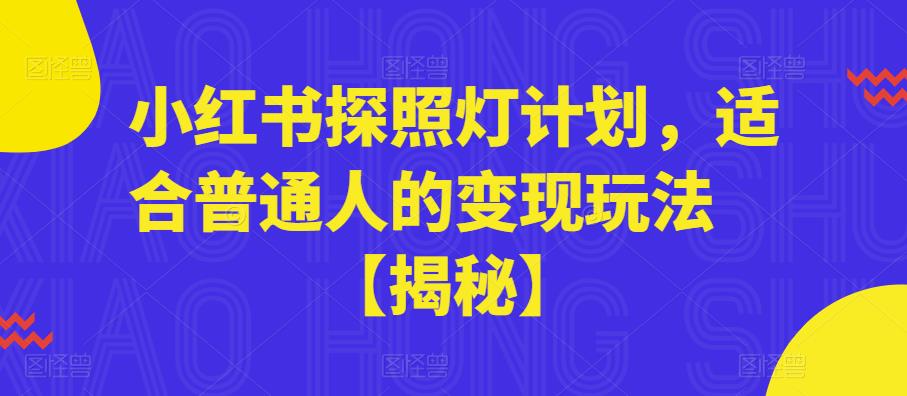 小红书探照灯计划，适合普通人的变现玩法【揭秘】汇创网-网创项目_汇创网_中创网_福缘网_冒泡网_资源整合平台汇创网