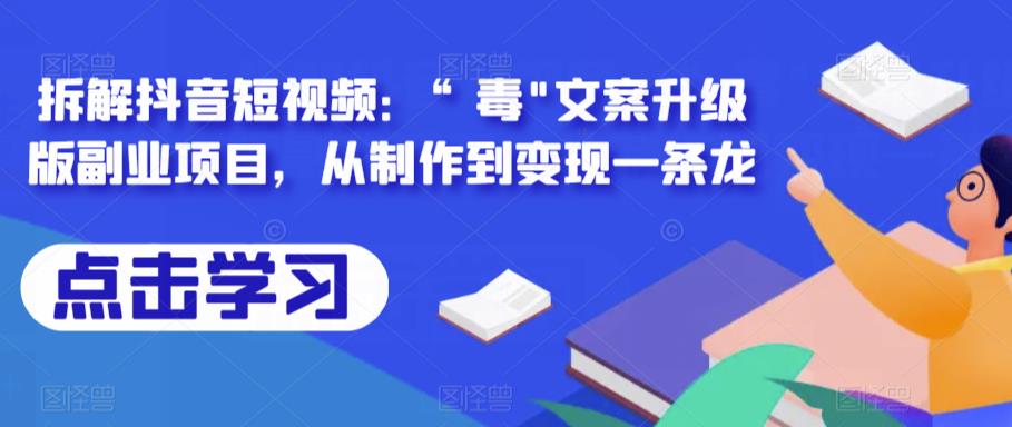 拆解抖音短视频：“毒”文案升级版副业项目，从制作到变现一条龙汇创网-网创项目_汇创网_中创网_福缘网_冒泡网_资源整合平台汇创网