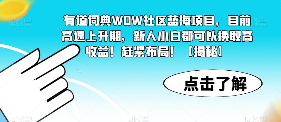 有道词典WOW社区蓝海项目，目前高速上升期，新人小白都可以换取高收益！赶紧布局！【揭秘】汇创网-网创项目_汇创网_中创网_福缘网_冒泡网_网创项目平台汇创网