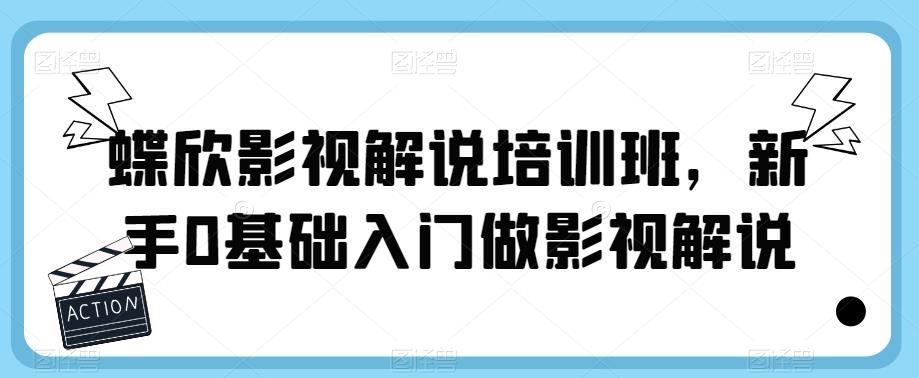 蝶欣影视解说培训班，新手0基础入门做影视解说网创项目_汇创网_中创网_福缘网_冒泡网_资源整合平台汇创网