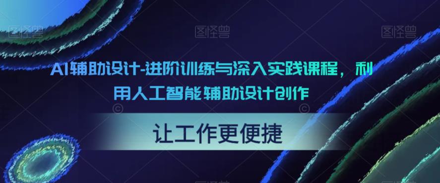 AI辅助设计-进阶训练与深入实践课程，利用人工智能辅助设计创作汇创网-网创项目_汇创网_中创网_福缘网_冒泡网_资源整合平台汇创网