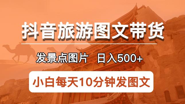 抖音旅游图文带货项目，每天半小时发景点图片日入500+长期稳定项目【揭秘】汇创网-网创项目_汇创网_中创网_福缘网_冒泡网_资源整合平台汇创网