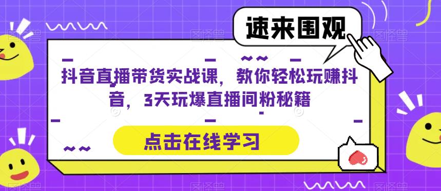 抖音直播带货实战课，教你轻松玩赚抖音，3天玩爆直播间汇创网-网创项目_汇创网_中创网_福缘网_冒泡网_资源整合平台汇创网