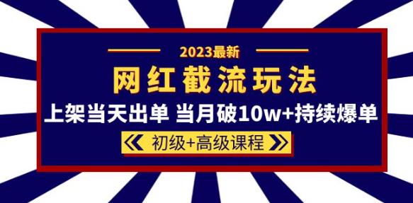 2023网红·同款截流玩法【初级+高级课程】上架当天出单当月破10w+持续爆单汇创网-网创项目_汇创网_中创网_福缘网_冒泡网_资源整合平台汇创网