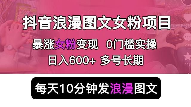 抖音浪漫图文暴力涨女粉项目，简单0门槛每天10分钟发图文日入600+长期多号【揭秘】汇创网-网创项目_汇创网_中创网_福缘网_冒泡网_资源整合平台汇创网