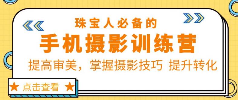 珠宝人必备的手机摄影训练营第7期：提高审美，掌握摄影技巧提升转化汇创网-网创项目_汇创网_中创网_福缘网_冒泡网_网创项目平台汇创网