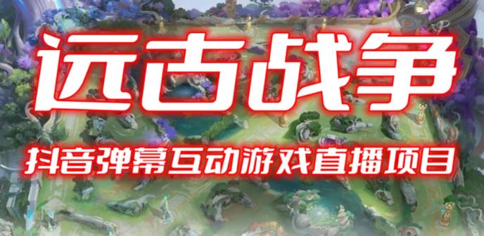 2023年抖音最新最火爆弹幕互动游戏–远古战争【开播教程+起号教程+兔费对接报白+一对一咨询服务+直播间搭建指导】汇创网-网创项目_汇创网_中创网_福缘网_冒泡网_资源整合平台汇创网