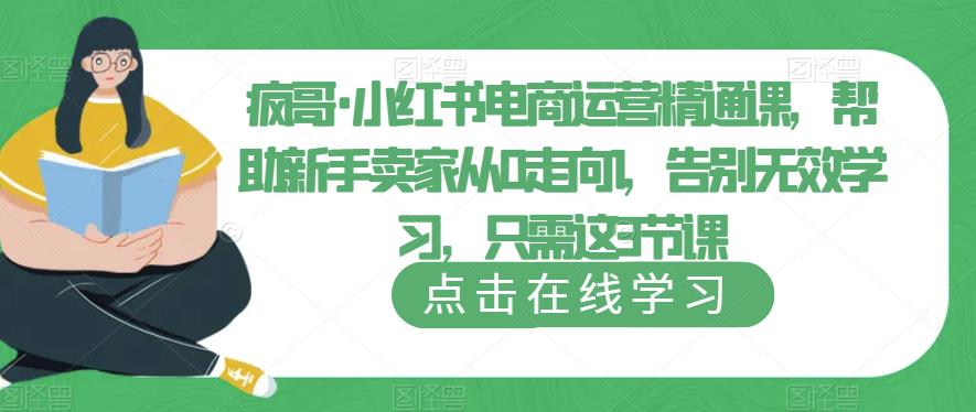 疯哥·小红书电商运营精通课，帮助新手卖家从0走向1，告别无效学习，只需这3节课汇创网-网创项目_汇创网_中创网_福缘网_冒泡网_资源整合平台汇创网