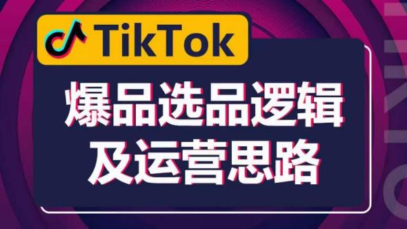 TikTok爆品选品逻辑及运营思路：解决网络环境快速入门TikTok汇创网-网创项目_汇创网_中创网_福缘网_冒泡网_资源整合平台汇创网