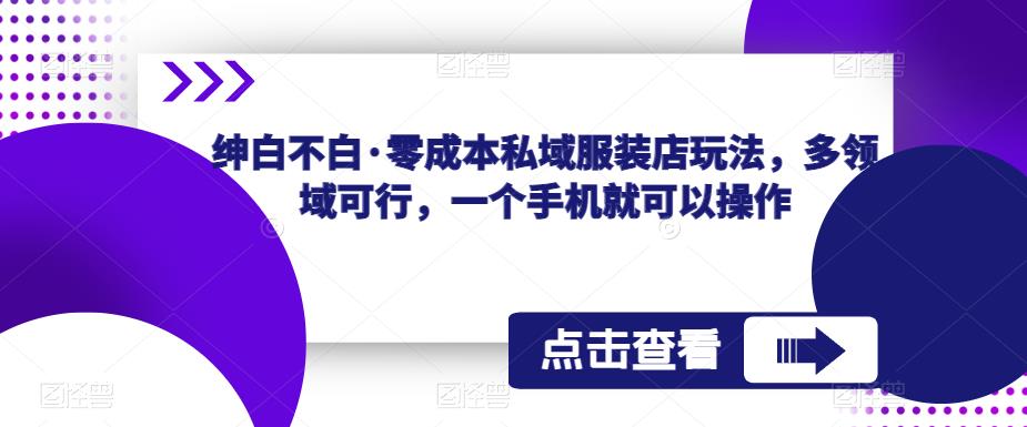 绅白不白·零成本私域服装店玩法，多领域可行，一个手机就可以操作汇创网-网创项目_汇创网_中创网_福缘网_冒泡网_资源整合平台汇创网